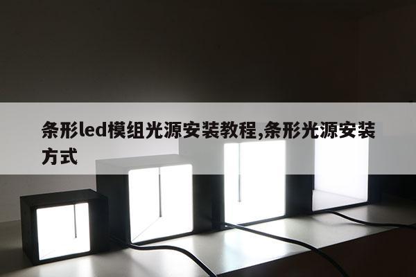 条形led模组光源安装教程,条形光源安装方式