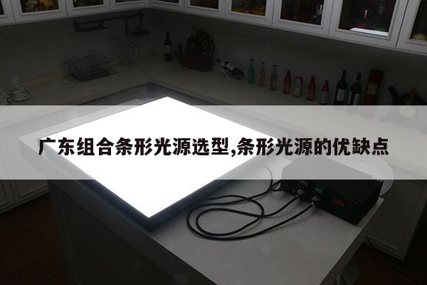 广东组合条形光源选型,条形光源的优缺点
